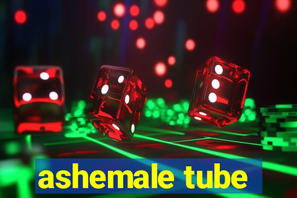 ashemale tube